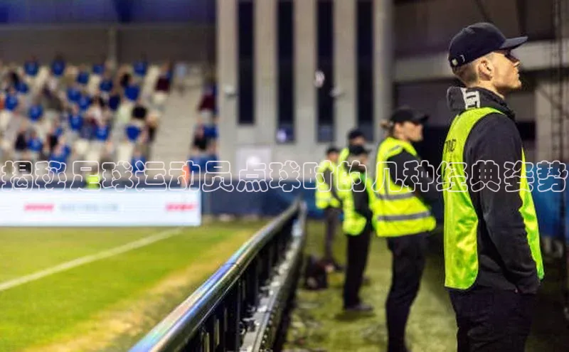 2121非凡网页版爱慕股份揭秘足球运动员点球时的几种经典姿势