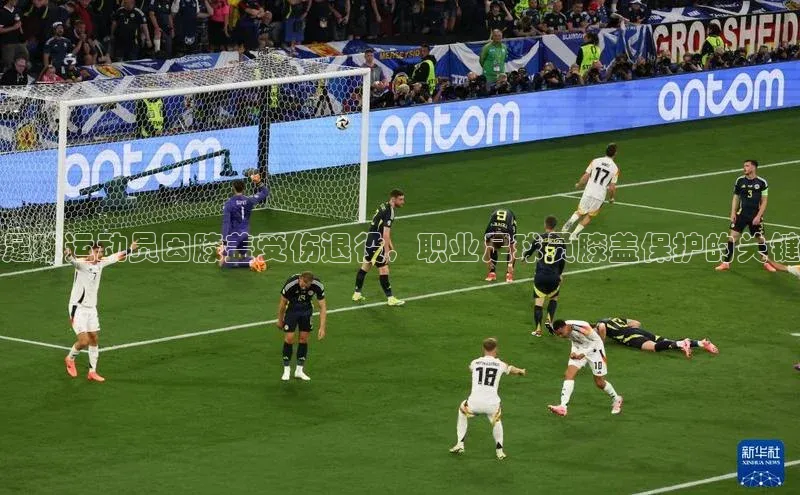 非凡体育2121app官网版歌力思足球运动员因膝盖受伤退役，职业足球员膝盖保护的关键