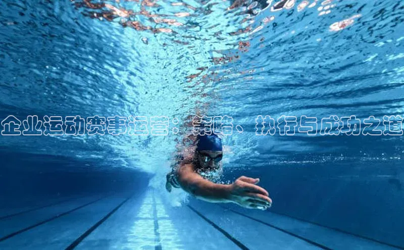 企业运动赛事运营：策略、执行与成功之道