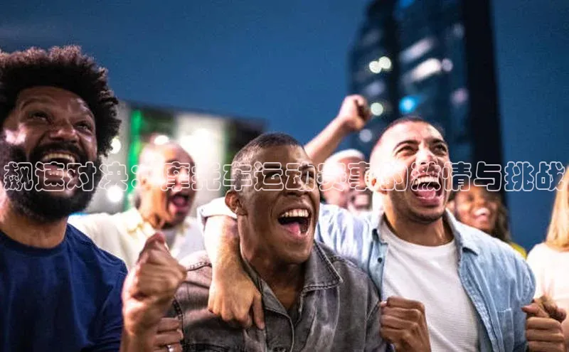 飙速对决：摩托车运动赛事的激情与挑战