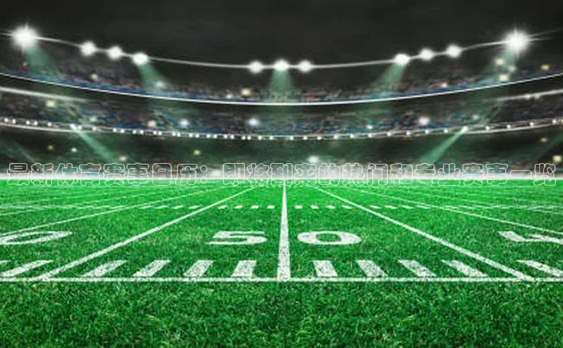 最新体育赛事日历：即将到来的热门和专业赛事一览