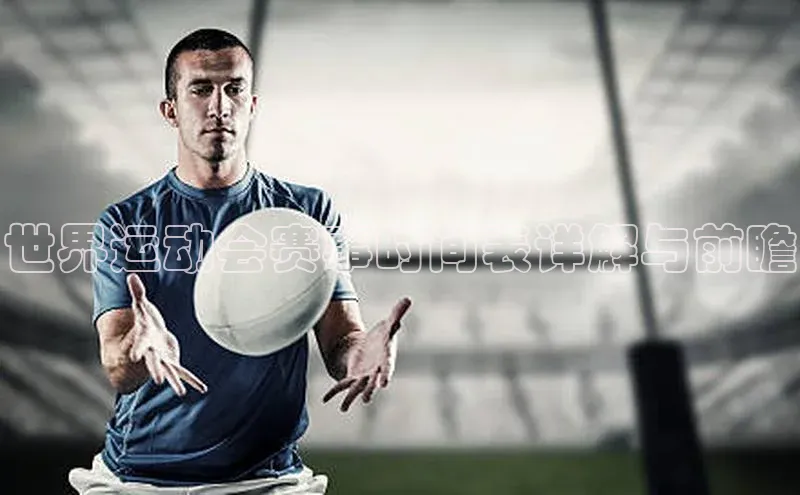 世界运动会赛事时间表详解与前瞻