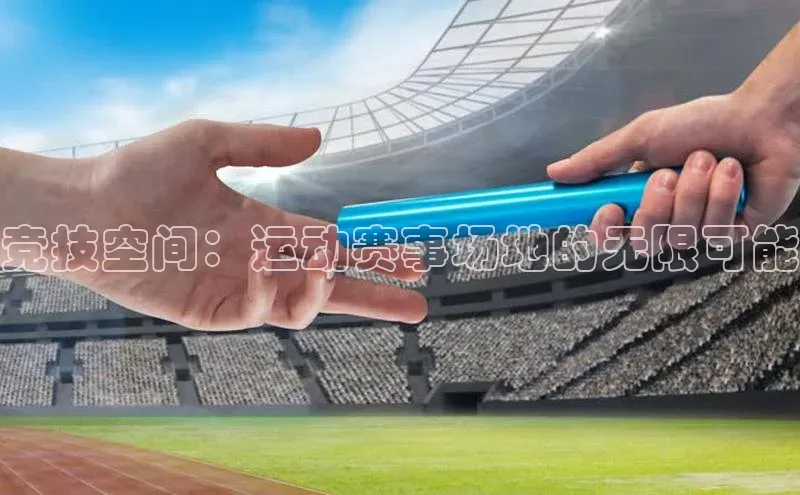 竞技空间：运动赛事场地的无限可能